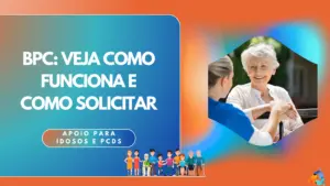 BPC: veja como funciona e como solicitar esse beneficio de apoio aos idosos e PcDs