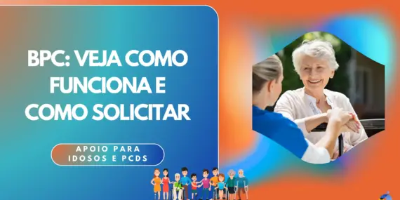 BPC: veja como funciona e como solicitar esse beneficio de apoio aos idosos e PcDs