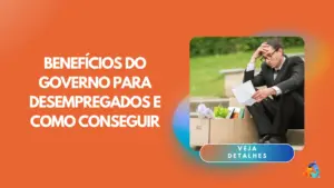 Benefícios do governo para desempregados e como conseguir