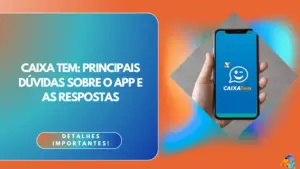 Caixa Tem: principais dúvidas sobre o app e as respostas 