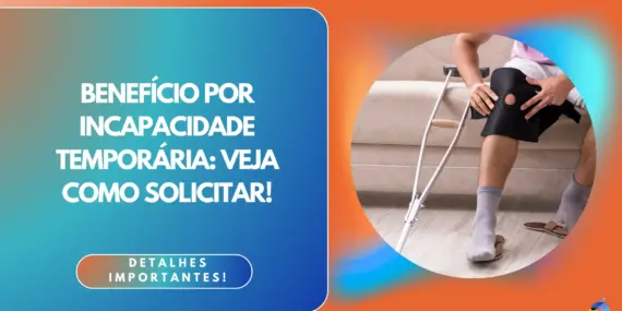 Benefício Por Incapacidade Temporária: veja como solicitar! 