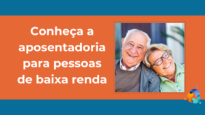 Conheça a aposentadoria para pessoas de baixa renda