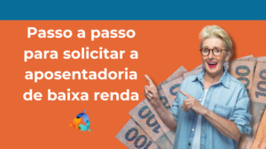 Passo a passo para solicitar a aposentadoria de baixa renda
