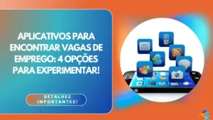 Aplicativos para encontrar vagas de emprego: 4 opções para experimentar!