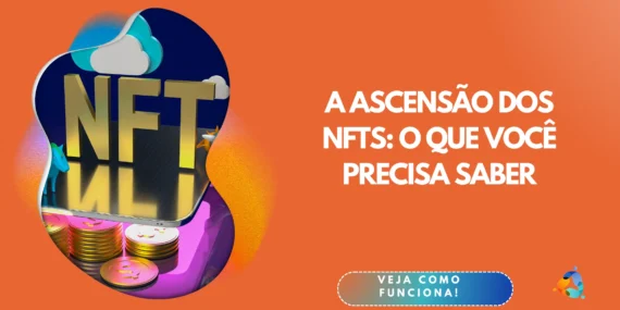A Ascensão dos NFTs: O Que Você Precisa Saber