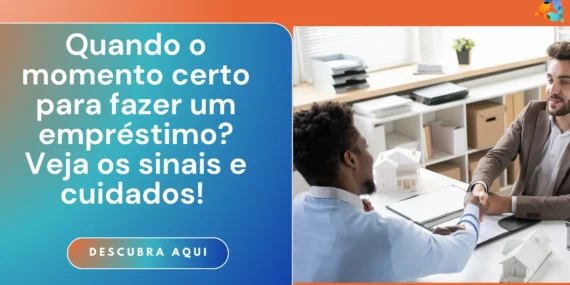 Quando é o momento certo para fazer um empréstimo? Veja os sinais e cuidados!