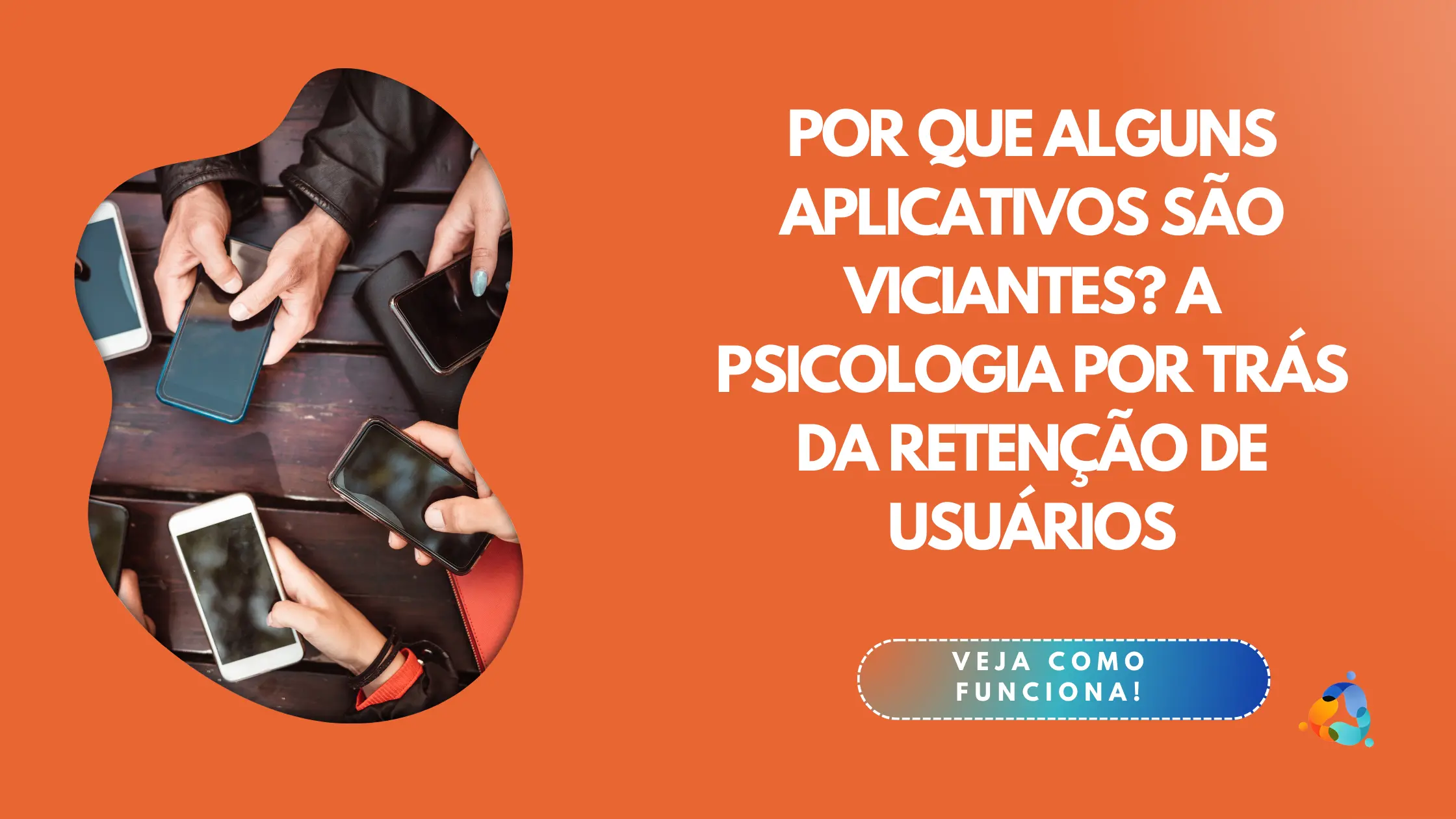 Por que alguns aplicativos são viciantes? A psicologia por trás da retenção de usuários