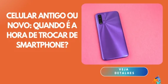 Celular Antigo ou Novo: Quando é a Hora de Trocar de Smartphone?