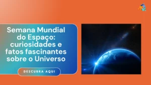 Semana Mundial do Espaço: curiosidades e fatos fascinantes sobre o Universo