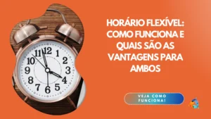 Horário Flexível: como funciona e quais são as vantagens para ambos