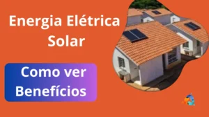 Energia Elétrica solar: Como chegar aos Benefícios