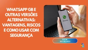 WhatsApp GB e outras versões alternativas: vantagens, riscos e como usar com segurança