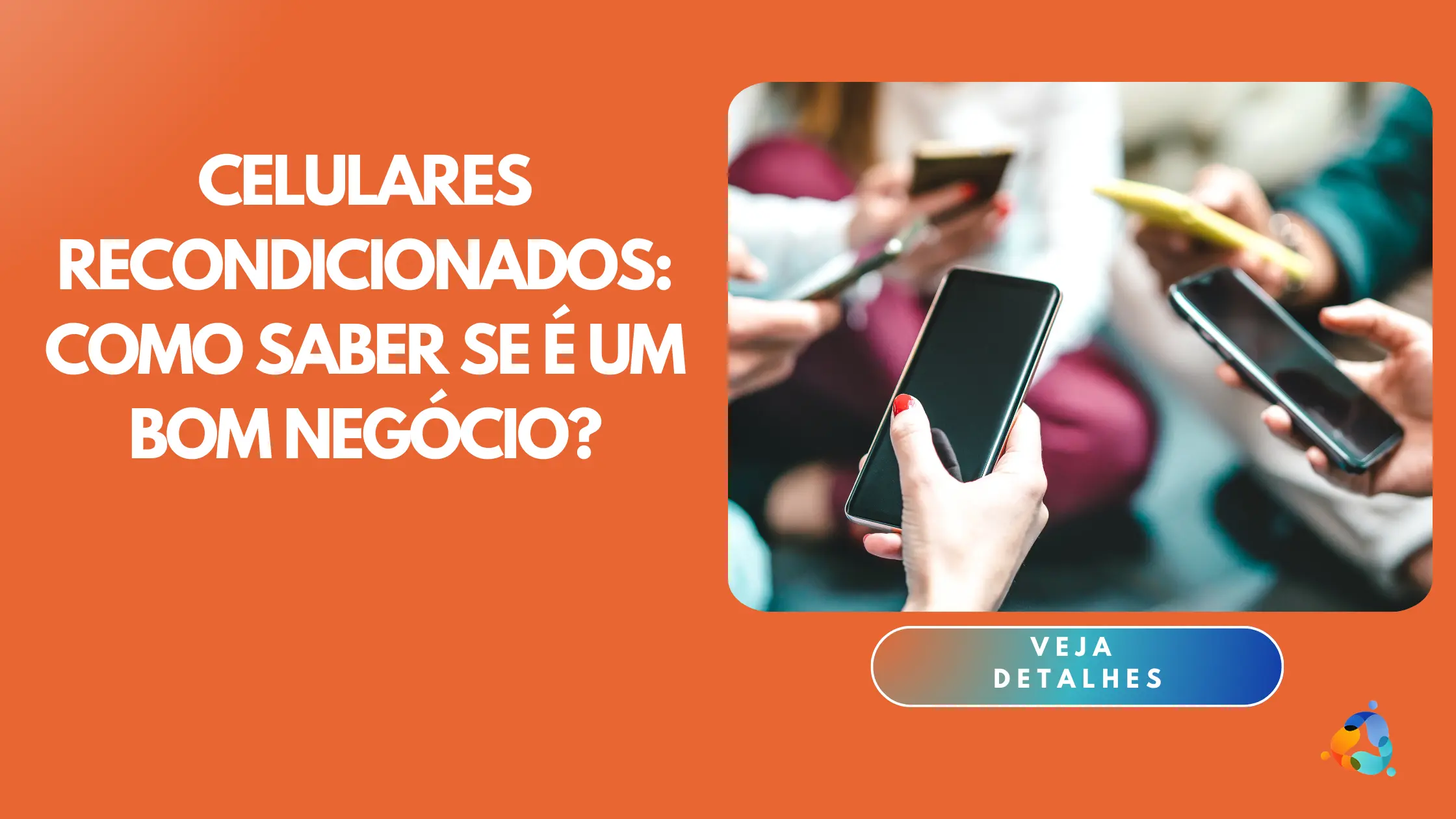 Celulares Recondicionados: Como Saber se é um Bom Negócio?