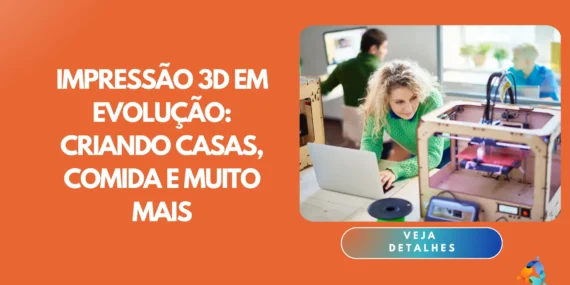 Impressão 3D em evolução: criando casas, comida e muito mais