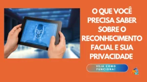 O Que Você Precisa Saber Sobre o Reconhecimento Facial e Sua Privacidade