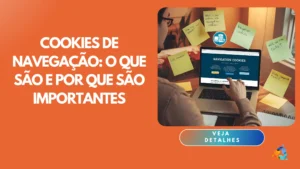 Cookies de Navegação: O Que São e Por Que São Importantes