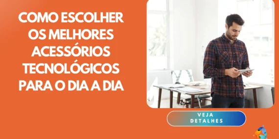 Como Escolher os Melhores Acessórios Tecnológicos para o Dia a Dia