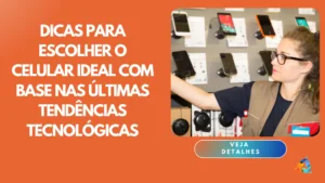Dicas para Escolher o Celular Ideal com Base nas Últimas Tendências Tecnológicas