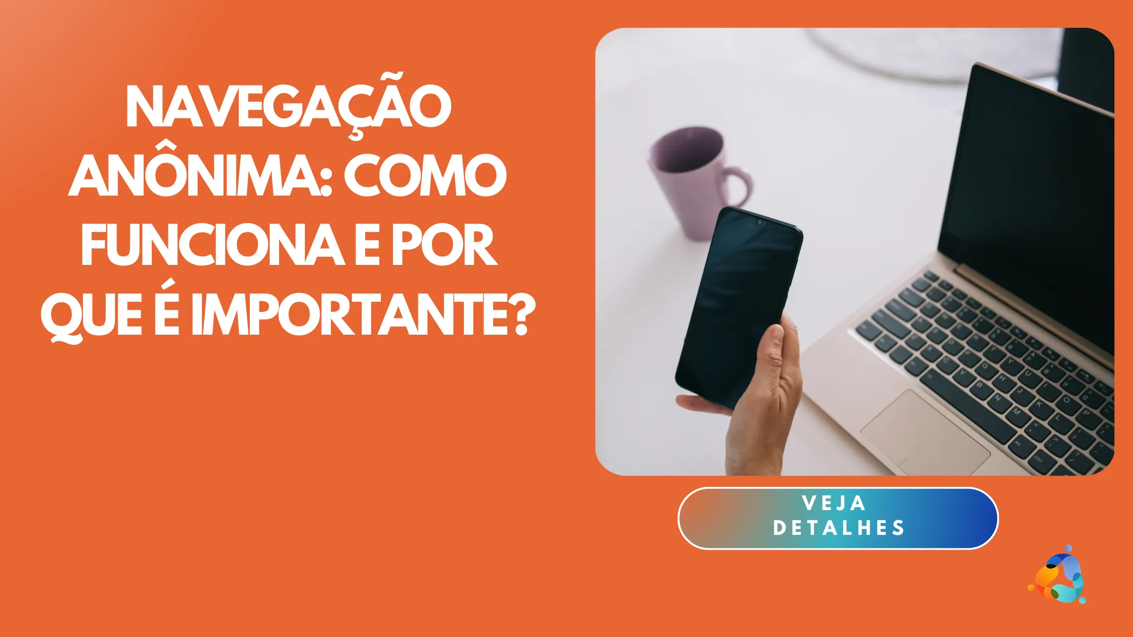 Navegação Anônima: Como Funciona e Por Que é Importante?