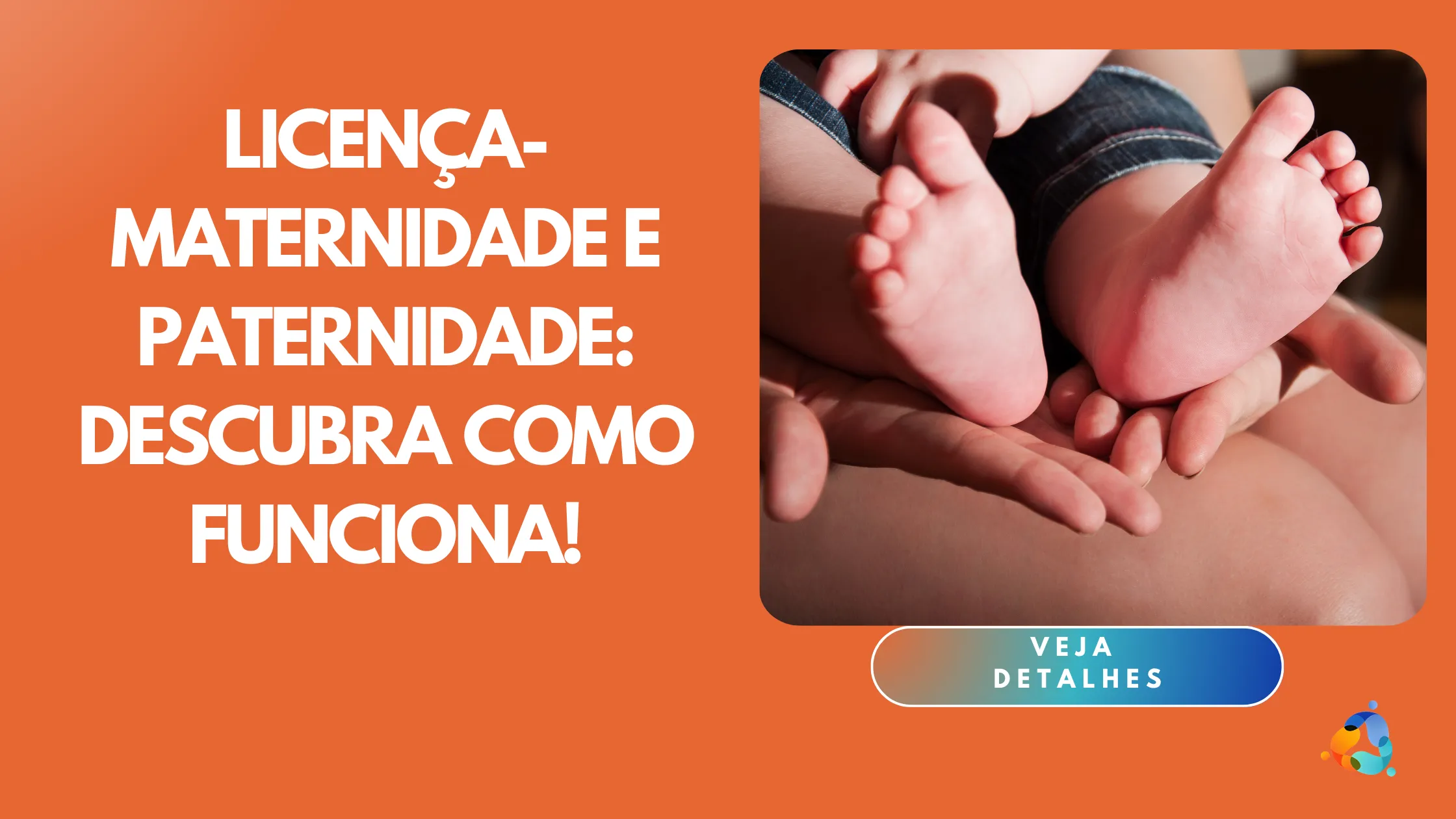 Licença-Maternidade e Paternidade: descubra como funciona!