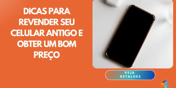 Dicas para Revender seu Celular Antigo e Obter um Bom Preço