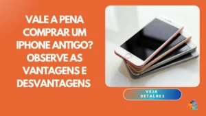 Vale a pena comprar um iPhone antigo? Observe as vantagens e desvantagens
