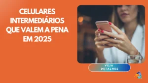 Celulares Intermediários que Valem a Pena em 2025