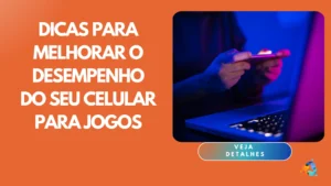 Dicas para Melhorar o Desempenho do Seu Celular para Jogos
