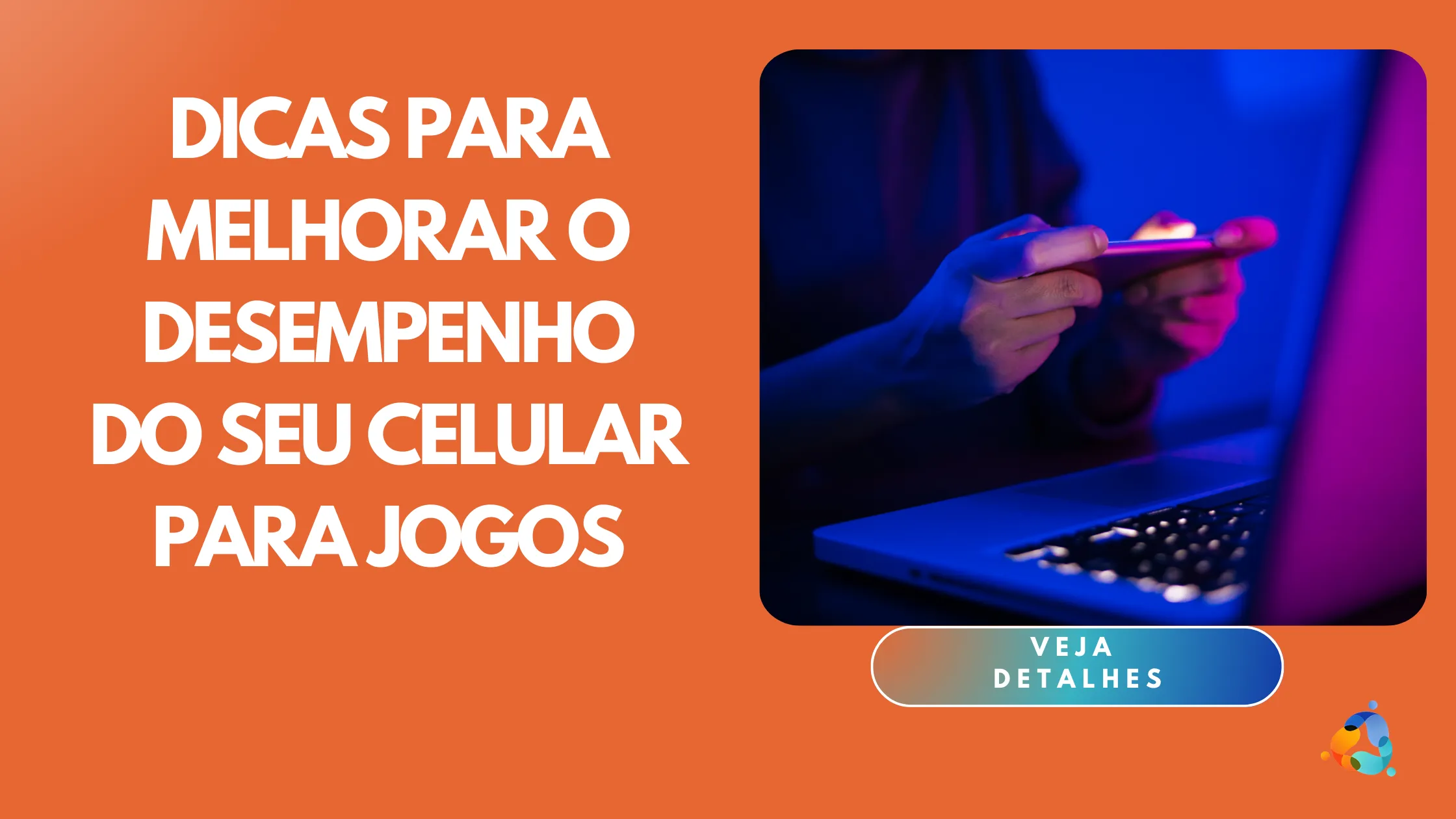 Dicas para Melhorar o Desempenho do Seu Celular para Jogos