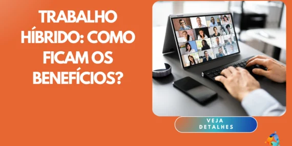 Trabalho Híbrido: Como Ficam os Benefícios?