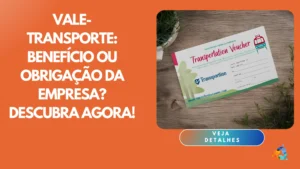Vale-Transporte: Benefício ou Obrigação da Empresa? Descubra agora!