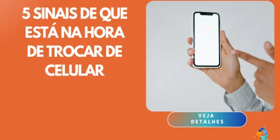 5 Sinais de que Está na Hora de Trocar de Celular