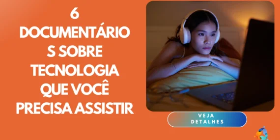 6 documentários sobre tecnologia que você precisa assistir