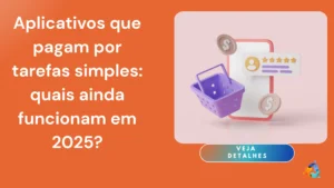 Aplicativos que Pagam por Tarefas Simples: Quais Ainda Funcionam em 2025?
