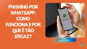 Phishing por WhatsApp: Como Funciona e Por Que É Tão Eficaz?