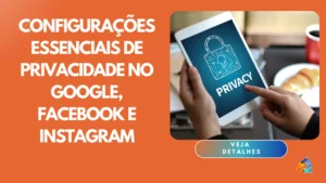 Configurações Essenciais de Privacidade no Google, Facebook e Instagram