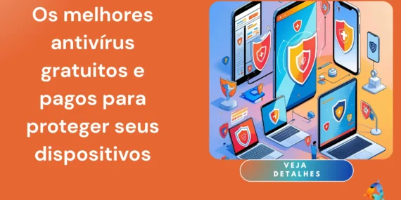 Os Melhores Antivírus Gratuitos e Pagos para Proteger Seus Dispositivos