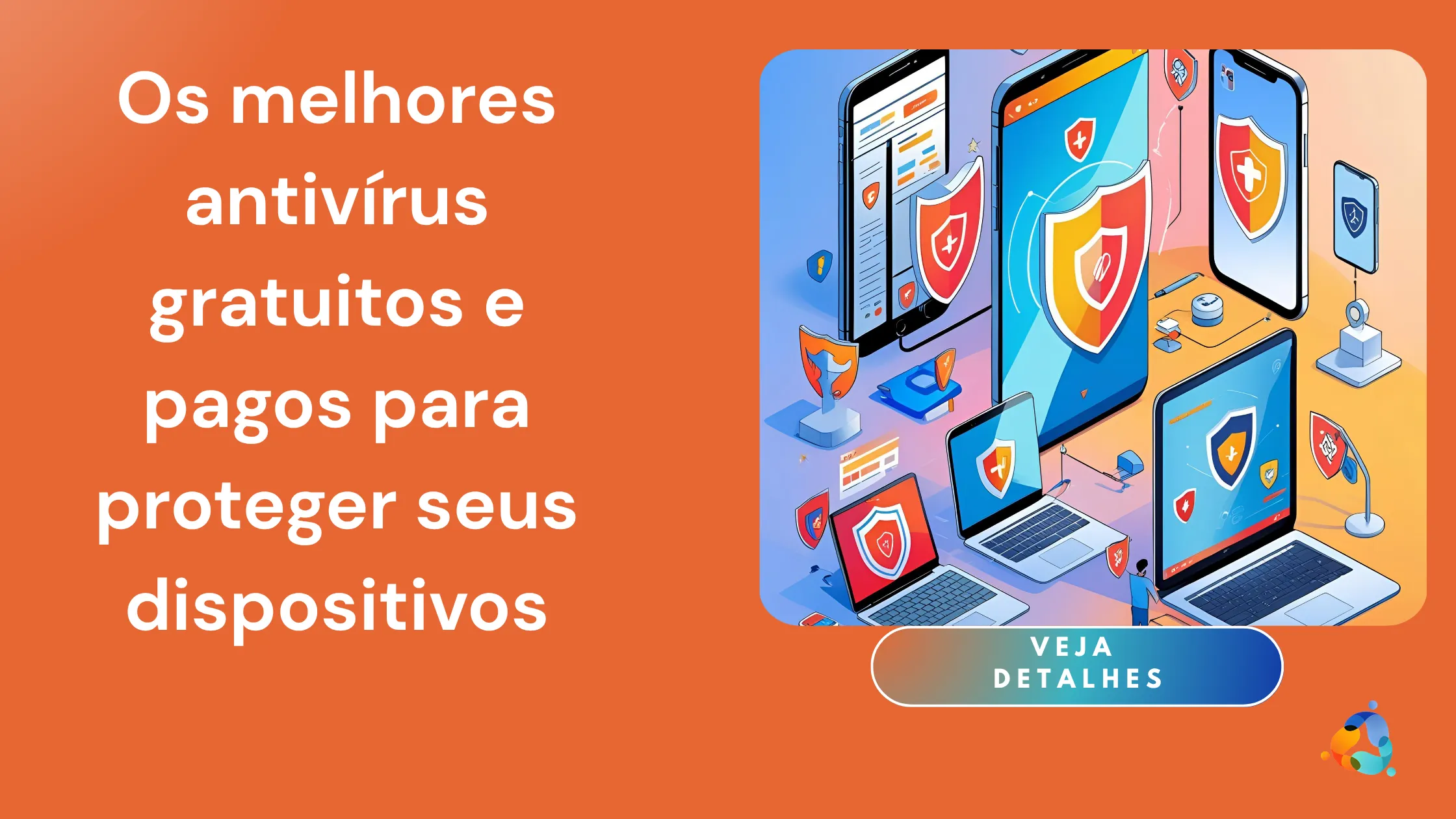Os Melhores Antivírus Gratuitos e Pagos para Proteger Seus Dispositivos