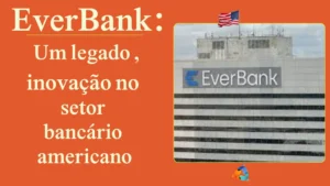 EverBank: Um legado de inovação no setor bancário americano