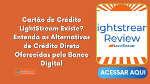 Cartão de Crédito LightStream Existe? Entenda as Alternativas de Crédito Direto Oferecidas pelo Banco Digital