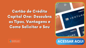 Cartão de Crédito Capital One: Descubra os Tipos, Vantagens e Como Solicitar o Seu