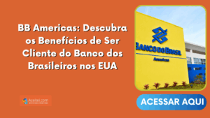 BB Americas: Descubra os Benefícios de Ser Cliente do Banco dos Brasileiros nos EUA