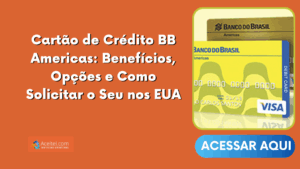 Cartão de Crédito BB Americas: Benefícios, Opções e Como Solicitar o Seu nos EUA