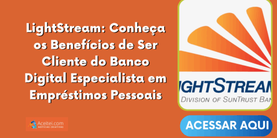 LightStream: Conheça os Benefícios de Ser Cliente do Banco Digital Especialista em Empréstimos Pessoais