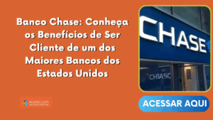 Banco Chase: Conheça os Benefícios de Ser Cliente de um dos Maiores Bancos dos Estados Unidos