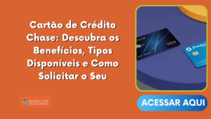 Cartão de Crédito Chase: Descubra os Benefícios, Tipos Disponíveis e Como Solicitar o Seu
