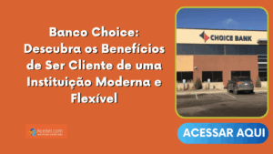 Banco Choice: Descubra os Benefícios de Ser Cliente de uma Instituição Moderna e Flexível