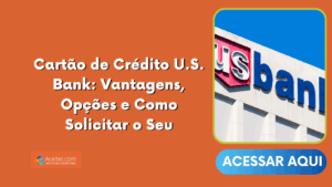 Cartão de Crédito U.S. Bank: Vantagens, Opções e Como Solicitar o Seu